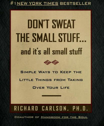 Don't Sweat The Small Stuff--And It's All Small Stuff (Don't Sweat The Small Stuff Series): simple ways to keep the little things from taking over your life