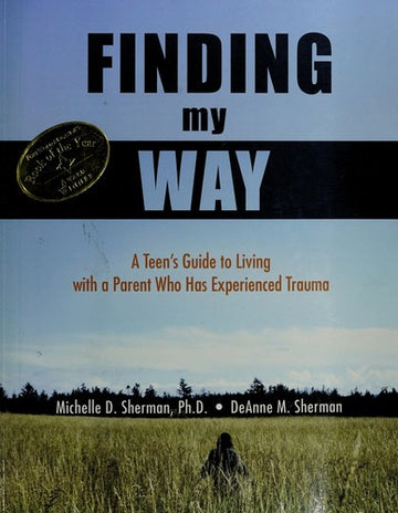 Finding My Way A Teen's Guide To Living With A Parent Who Has Experienced Trauma