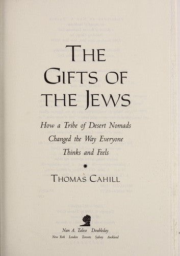 The Gifts Of The Jews: How a Tribe of Desert Nomads Changed the Way Everyone Thinks and Feels