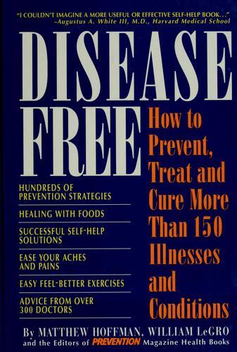 Disease Free: How To Prevent, Treat And Cure More Than 150 Illnesses And Conditions