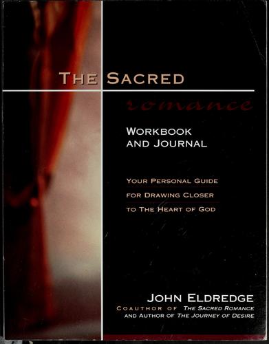 The Sacred Romance Workbook And Journal: Your Personal Guide For Drawing Closer To The Heart Of God