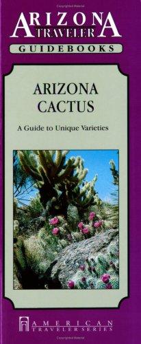 Arizona Cactus: A Guide To Unique Varieties (Arizona Traveler Guidebooks)
