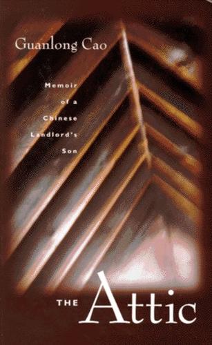 The Attic: Memoir Of A Chinese Landlord's Son: memoir of a Chinese landlord's son