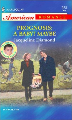 Prognosis: A Baby? Maybe: The Babies Of Doctors Circle (Harlequin American Romance, No 978)