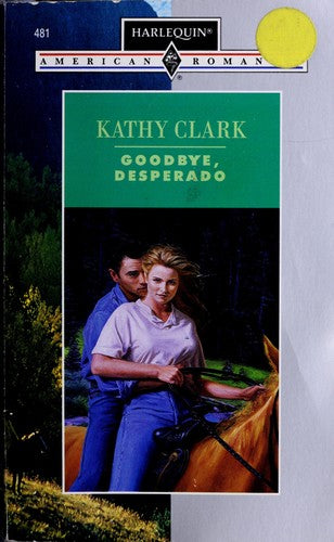 Goodbye, Desperado (Harlequin American Romance No. 481)