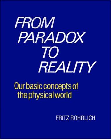 From Paradox To Reality: Our Basic Concepts Of The Physical World
