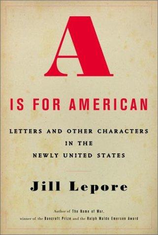 A Is For American: Letters And Other Characters In The Newly United States