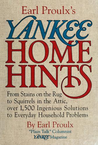 Earl Proulx's Yankee Home Hints: From Stains On The Rug To Squirrels In The Attic, Over 1,500 Ingenious Solutions To Everyday Household Problems