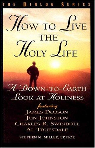 How To Live The Holy Life: A Down-to- Earth Look at Holiness
