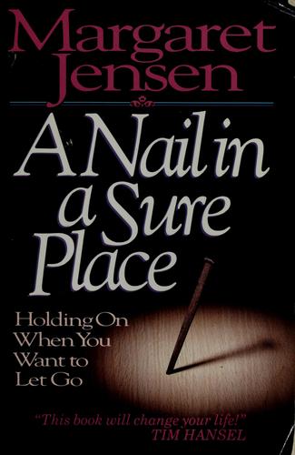 A Nail In A Sure Place: Holding On When You Want To Let Go