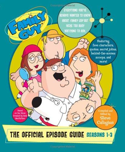Family Guy: The Official Episode Guide: Seasons 1-3: the official episode guide, seasons 1-3