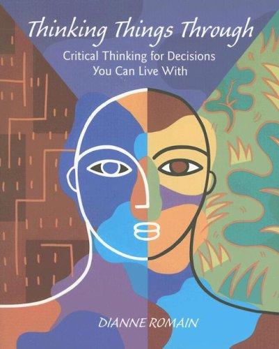 Thinking Things Through: Critical Thinking For Decisions You Can Live With: critical thinking for decisions you can live with