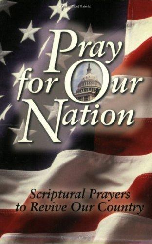 Pray For Our Nation: Scriptural Prayers To Revive Our Country