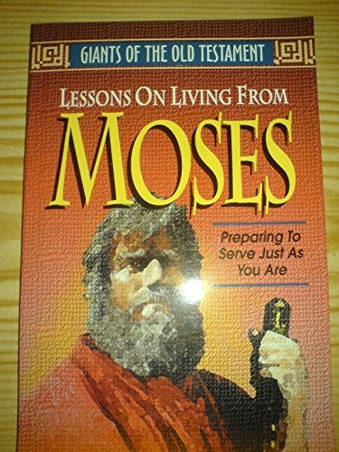 Lessons on Living from Moses: Preparing To Serve Just As You Are (Giants Of The Old Testament)