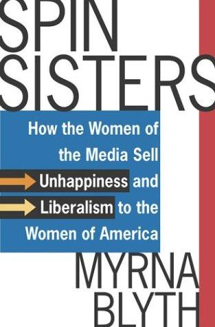Spin Sisters: How The Women Of The Media Sell Unhappiness --- And Liberalism --- To The Women Of America (without dust jacket): how the women of the media sell unhappiness--and liberalism--to the women of America