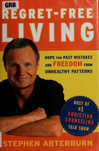 Regret-Free Living: Hope For Past Mistakes And Freedom From Unhealthy Patterns