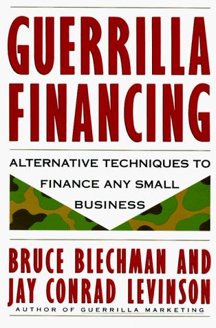 Guerrilla Financing (Guerrilla Marketing): alternative techniques to finance any small business