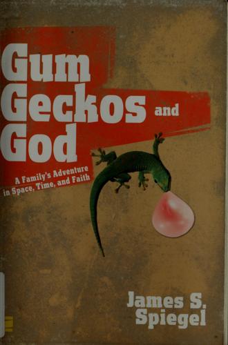 Gum, Geckos, And God: A Family's Adventure In Space, Time, And Faith