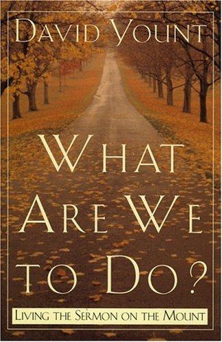 What Are We To Do?: Living The Sermon On The Mount