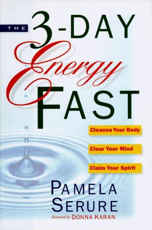 The 3-Day Energy Fast: Cleanse Your Body, Clear Your Mind, And Claim Your Spirit: cleanse your body, clear your mind, and claim your spirit
