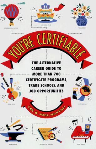 You're Certifiable: The Alternative Career Guide To More Than 700 Certificate Programs, Trade Schools, And Job Opportunities