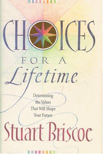 Choices For A Lifetime: determining the values that will shape your future