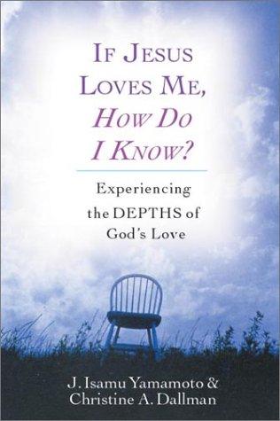 If Jesus Loves Me, How Do I Know: Experiencing The Depths Of God's Love