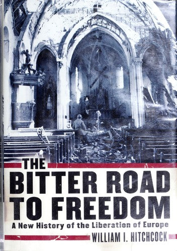The Bitter Road To Freedom: A New History Of The Liberation Of Europe: a new history of the liberation of Europe