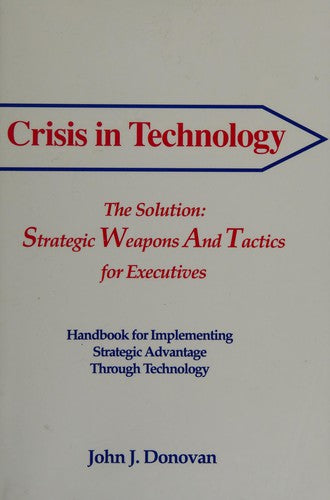 Crisis In Technology: the solution: strategic weapons and tactics for executives