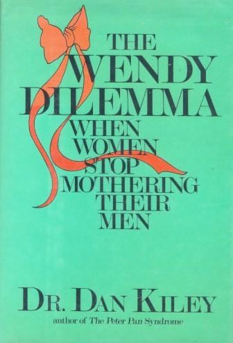 The Wendy Dilemma: When Women Stop Mothering Their Men: when women stop mothering their men