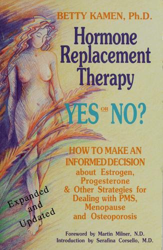 Hormone Replacement Therapy :yes Or No?: How To Make An Informed Decision About Estrogen, Progesterone, & Other Strategies For Dealing With Pms, Menopause, & Osteoporosis