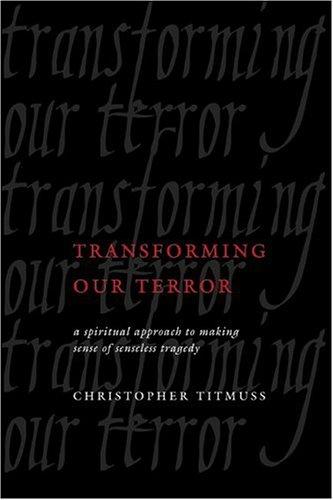 Transforming Our Terror: A Spiritual Approach To Making Sense Of A Senseless Tragedy