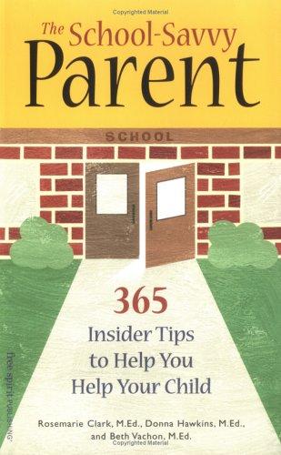The School-Savvy Parent: 365 Insider Tips To Help You Help Your Child