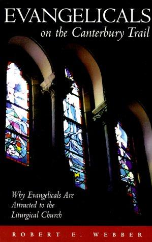 Evangelicals On The Canterbury Trail: Why Evangelicals Are Attracted To The Liturgical Church