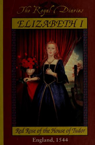 Elizabeth I: Red Rose Of The House Of Tudor, England, 1544 (The Royal Diaries)