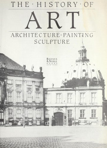 The History Of Art: Architecture, Painting, Sculpture