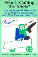 Who's Calling The Shots?: How To Respond Effectively To Children's Fascination With War Play, War Toys And Violent Tv: how to respond effectively to children's fascination with war play and war toys
