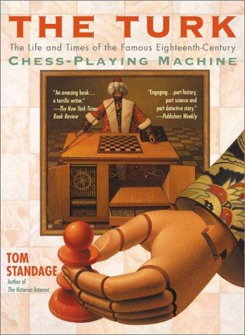 The Turk: The Life And Times Of The Famous Eighteenth-Century Chess-Playing Machine