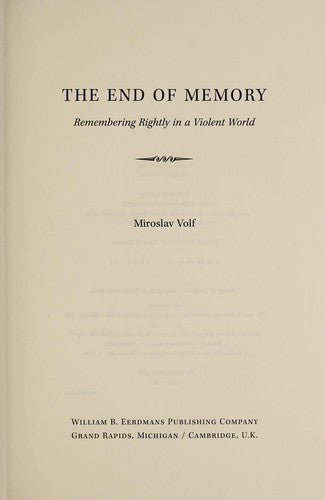The End Of Memory: Remembering Rightly In A Violent World: remembering rightly in a violent world