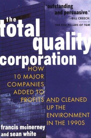 The Total Quality Corporation: How 10 Major Companies Added Profits Cleaned Up Environment 1990s: How 10 Major Companies Added to Profits and Cleaned Up the Environment in The, 1990s