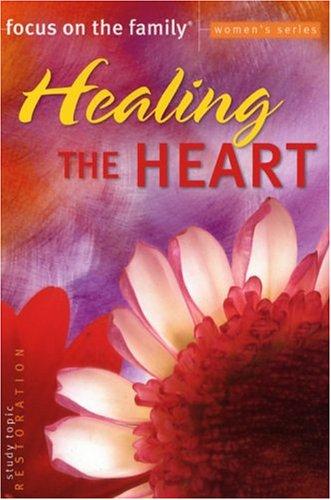 Healing The Heart: Study Topic: Restoration (Focus On The Family)