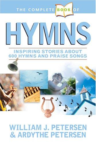 The Complete Book Of Hymns: Inspiring Stories About 600 Hymns And Praise Songs