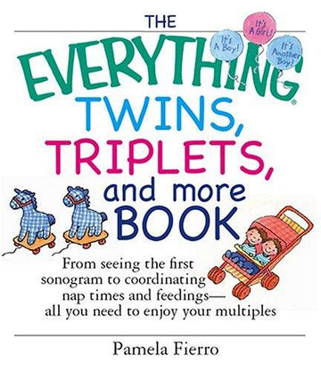 The Everything Twins, Triplets, And More Book: From Seeing The First Sonogram To Coordinating Nap Times And Feedings -- All You Need To Enjoy Your Multiples (Everything: Parenting And Family)