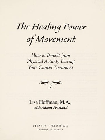 The Healing Power Of Movement: How To Benefit From Physical Activity During Your Cancer Treatment: how to benefit from physical activity during your cancer treatment