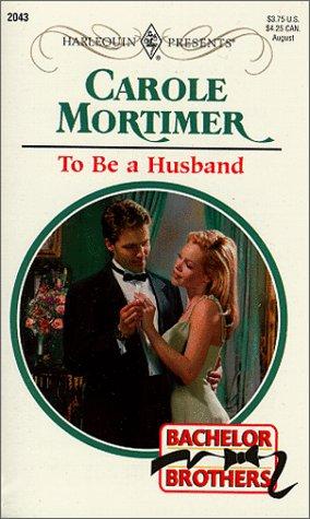 To Be A Husband (Bachelor Brothers) (Harlequin Presents, 2043)