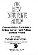 The New Medicine Show: Consumers Union's Practical Guide To Some Everyday Health Problems And Health Products