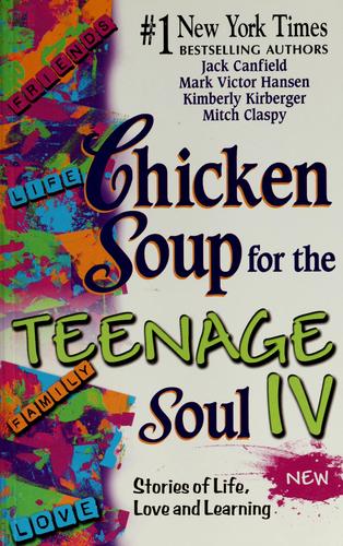 Chicken Soup For The Teenage Soul Iv: More Stories Of Life, Love And Learning (Canfield, Jack): stories of life, love, and learning