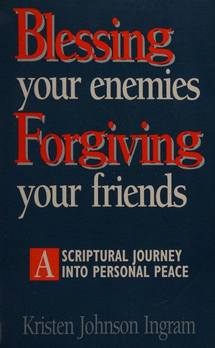 Blessing Your Enemies: Forgiving Your Friends : A Scriptual Journey Into Personal Peace