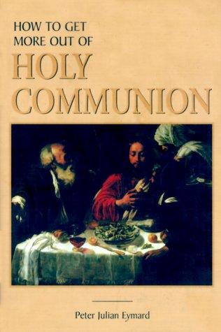 How To Get More Out Of Holy Communion