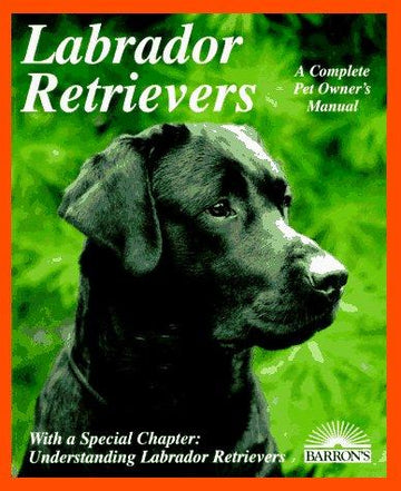 Labrador Retrievers: Everything About Purchase, Care, Nutrition, Diseases, Breeding, And Behavior (Barron's Complete Pet Owner's Manuals)